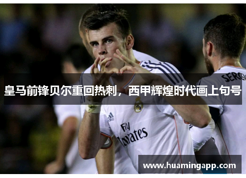 皇马前锋贝尔重回热刺，西甲辉煌时代画上句号