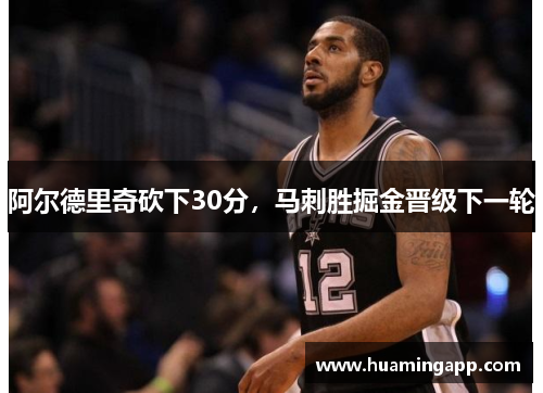 阿尔德里奇砍下30分，马刺胜掘金晋级下一轮