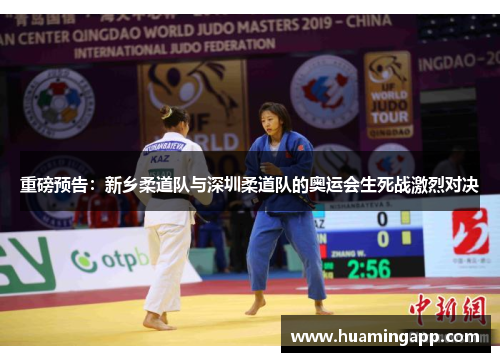 重磅预告：新乡柔道队与深圳柔道队的奥运会生死战激烈对决